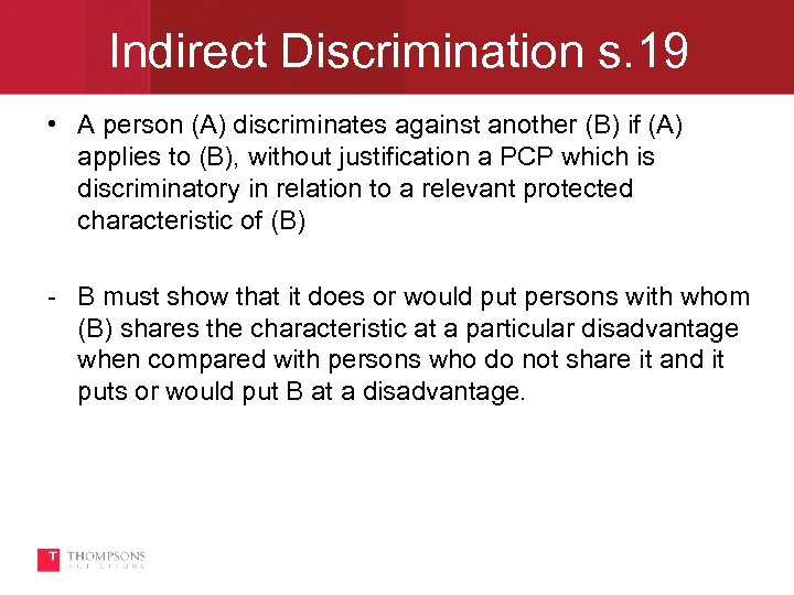 Indirect Discrimination s. 19 • A person (A) discriminates against another (B) if (A)