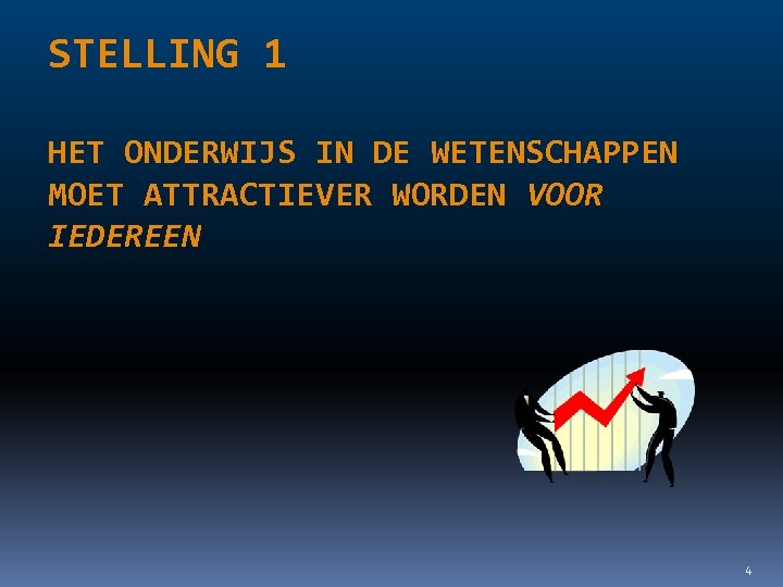 STELLING 1 HET ONDERWIJS IN DE WETENSCHAPPEN MOET ATTRACTIEVER WORDEN VOOR IEDEREEN 4 