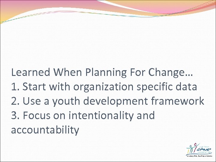 Learned When Planning For Change… 1. Start with organization specific data 2. Use a