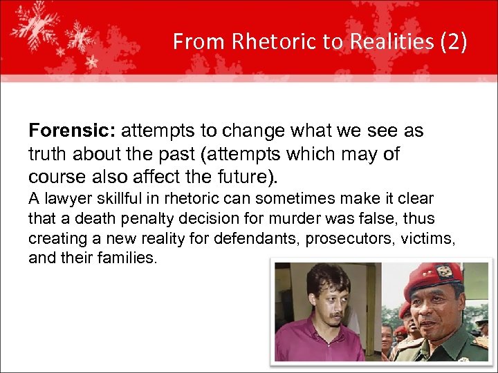From Rhetoric to Realities (2) Forensic: attempts to change what we see as truth