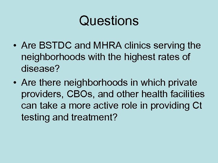 Questions • Are BSTDC and MHRA clinics serving the neighborhoods with the highest rates