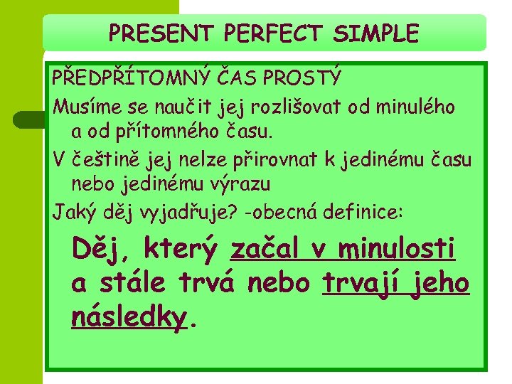 PRESENT PERFECT SIMPLE PŘEDPŘÍTOMNÝ ČAS PROSTÝ Musíme se naučit jej rozlišovat od minulého a