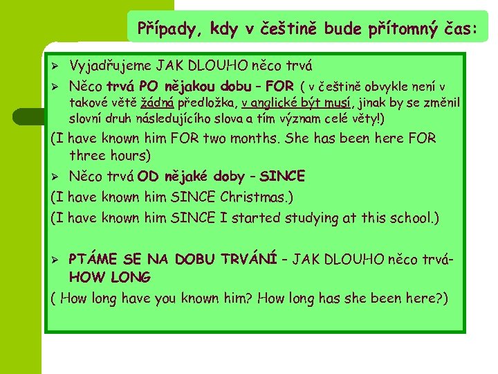 Případy, kdy v češtině bude přítomný čas: Ø Ø Vyjadřujeme JAK DLOUHO něco trvá