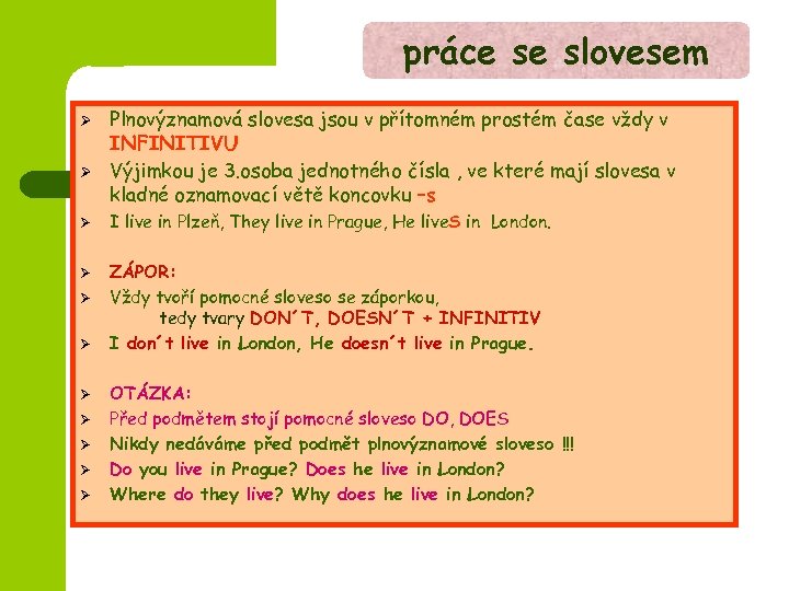 práce se slovesem Ø Ø Ø Plnovýznamová slovesa jsou v přítomném prostém čase vždy