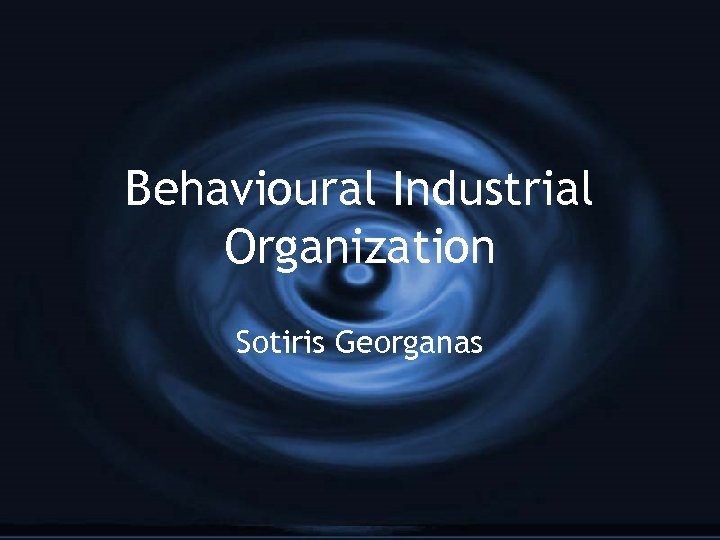 Behavioural Industrial Organization Sotiris Georganas 