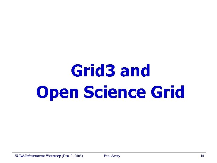 Grid 3 and Open Science Grid SURA Infrastructure Workshop (Dec. 7, 2005) Paul Avery