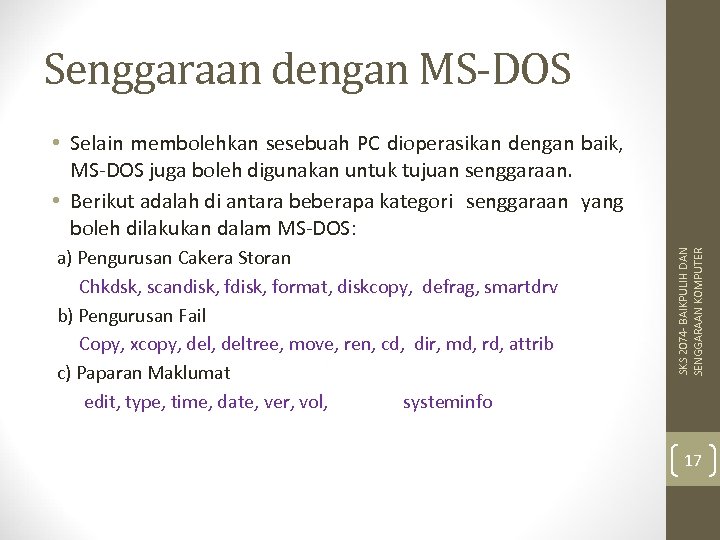 Senggaraan dengan MS-DOS a) Pengurusan Cakera Storan Chkdsk, scandisk, format, diskcopy, defrag, smartdrv b)