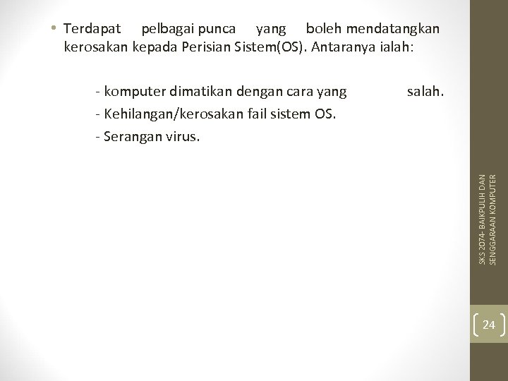  • Terdapat pelbagai punca yang boleh mendatangkan kerosakan kepada Perisian Sistem(OS). Antaranya ialah: