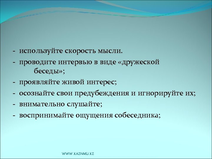 - используйте скорость мысли. - проводите интервью в виде «дружеской беседы» ; - проявляйте