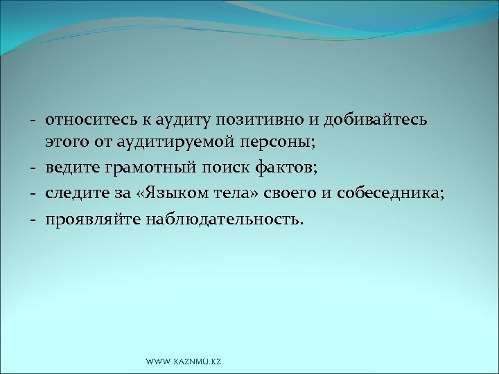 - относитесь к аудиту позитивно и добивайтесь этого от аудитируемой персоны; - ведите грамотный