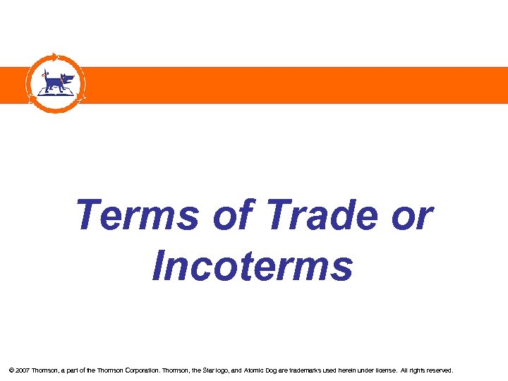 Terms of Trade or Incoterms © 2007 Thomson, a part of the Thomson Corporation.
