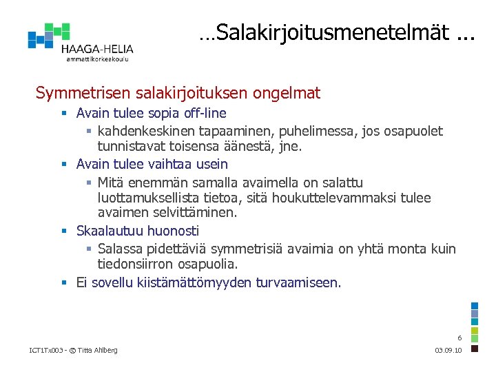 …Salakirjoitusmenetelmät. . . Symmetrisen salakirjoituksen ongelmat Avain tulee sopia off-line kahdenkeskinen tapaaminen, puhelimessa, jos