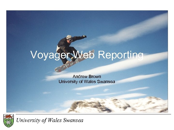 Voyager Web Reporting Andrew Brown University of Wales Swansea 