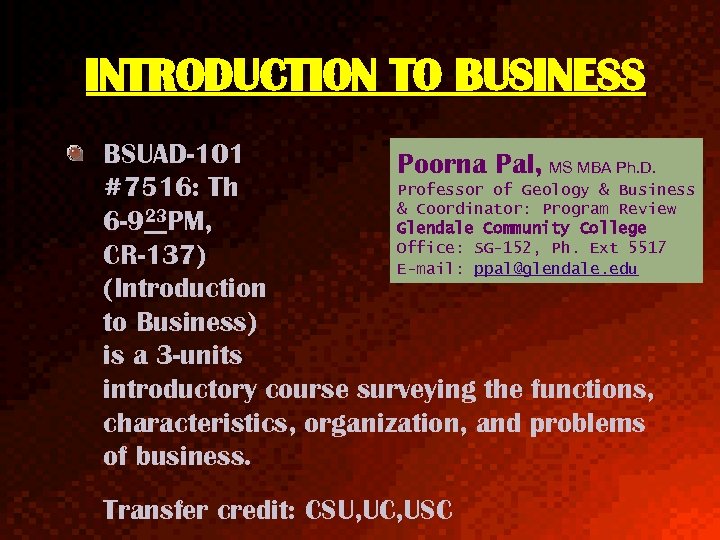 INTRODUCTION TO BUSINESS BSUAD-101 Poorna Pal, MS MBA Ph. D. Professor of Geology &