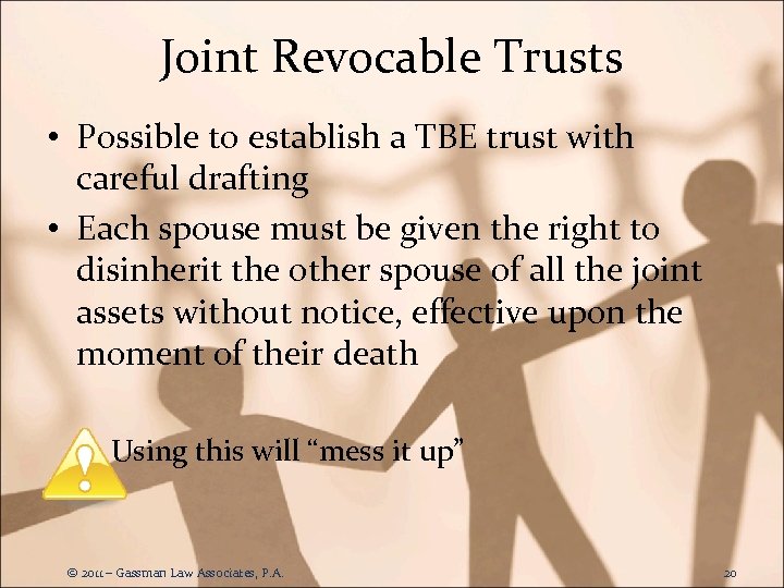 Joint Revocable Trusts • Possible to establish a TBE trust with careful drafting •