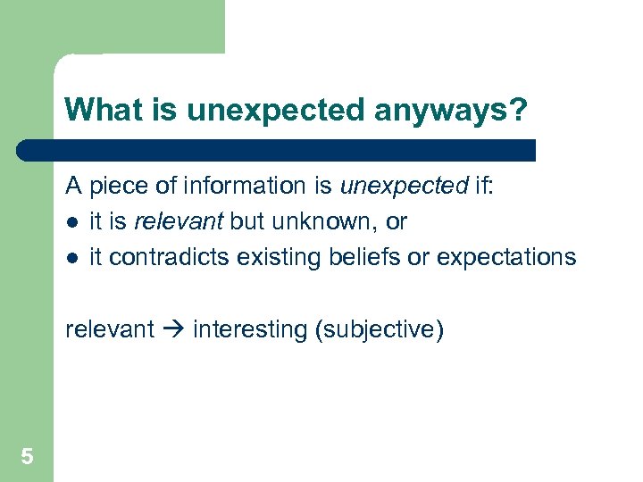 What is unexpected anyways? A piece of information is unexpected if: l it is