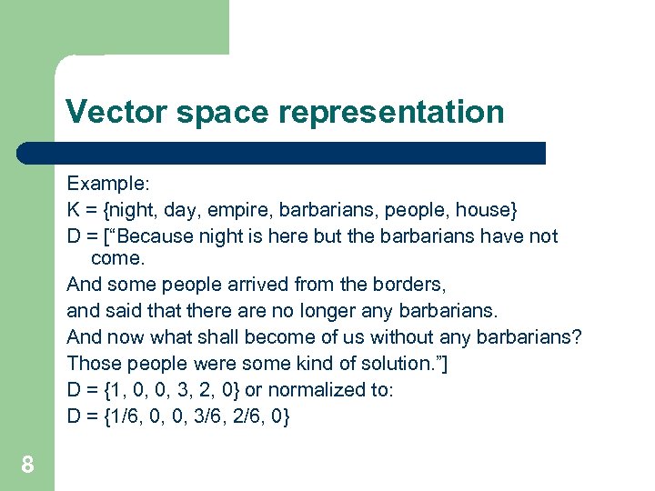 Vector space representation Example: K = {night, day, empire, barbarians, people, house} D =