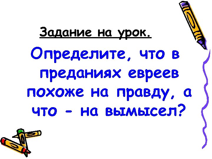 Задание на урок. Определите, что в преданиях евреев похоже на правду, а что -