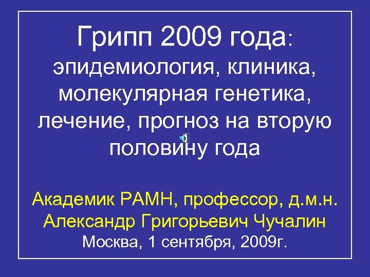 Грипп 2009 года: эпидемиология, клиника, молекулярная генетика, лечение, прогноз на вторую половину года Академик