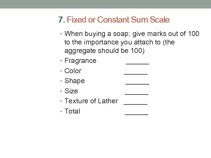7. Fixed or Constant Sum Scale • When buying a soap; give marks out
