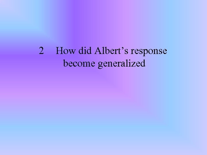 2 How did Albert’s response become generalized 