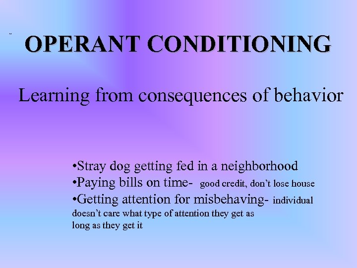 Operant Condition ing OPERANT CONDITIONING Learning from consequences of behavior • Stray dog getting