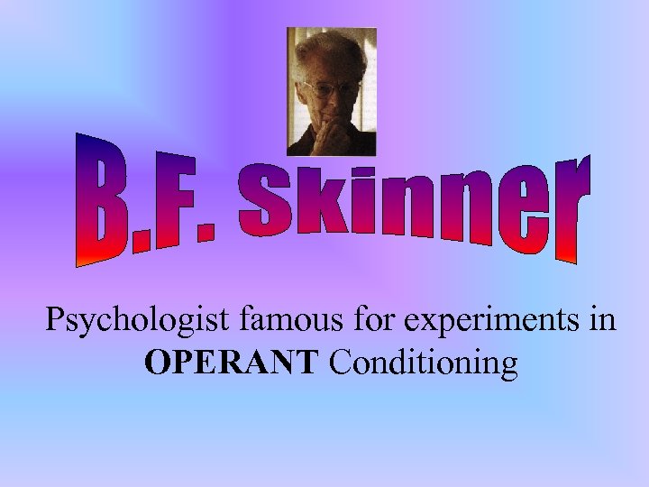 Psychologist famous for experiments in OPERANT Conditioning 