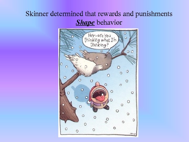 Skinner determined that rewards and punishments Shape behavior 