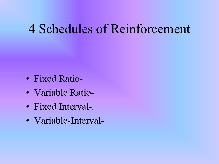 4 Schedules of Reinforcement • • Fixed Ratio. Variable Ratio. Fixed Interval-. Variable-Interval- 