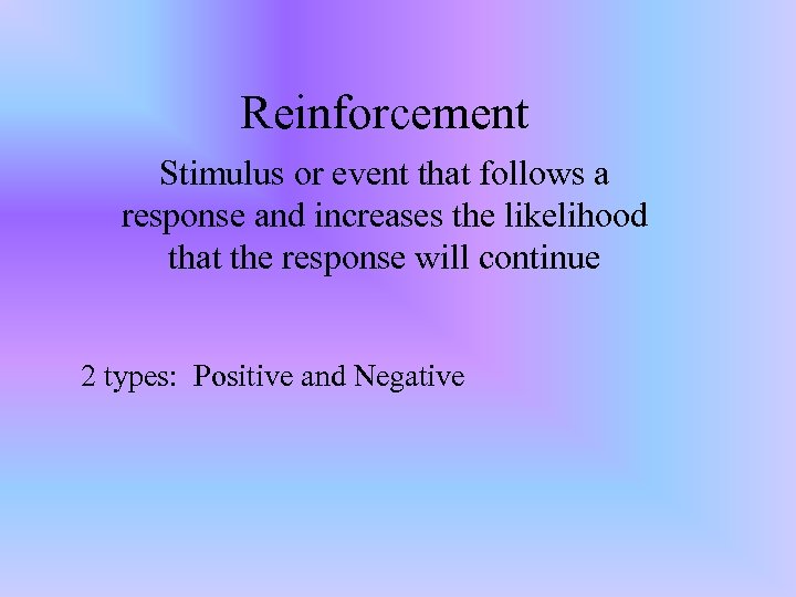 Reinforcement Stimulus or event that follows a response and increases the likelihood that the