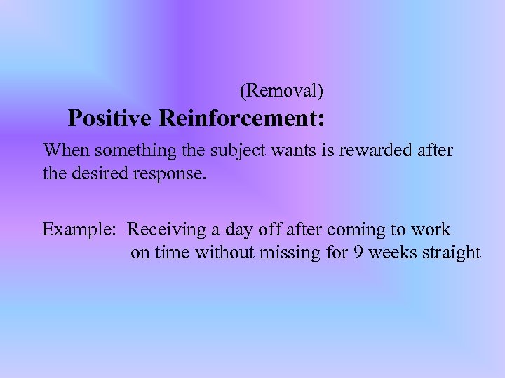 (Removal) Positive Reinforcement: When something the subject wants is rewarded after the desired response.