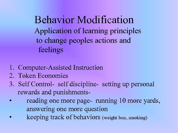 Behavior Modification Application of learning principles to change peoples actions and feelings 1. Computer-Assisted