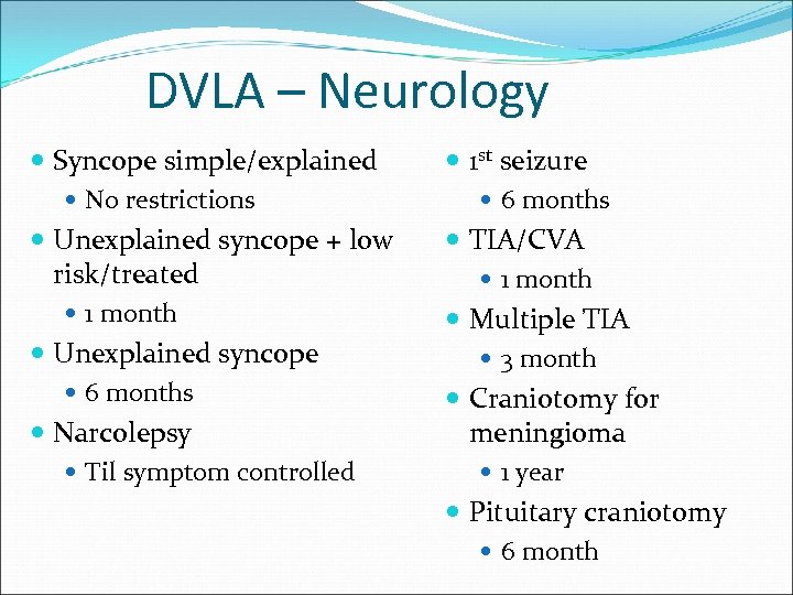 DVLA – Neurology Syncope simple/explained No restrictions Unexplained syncope + low risk/treated 1 month