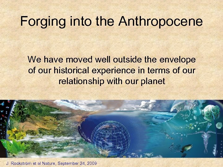 Forging into the Anthropocene We have moved well outside the envelope of our historical