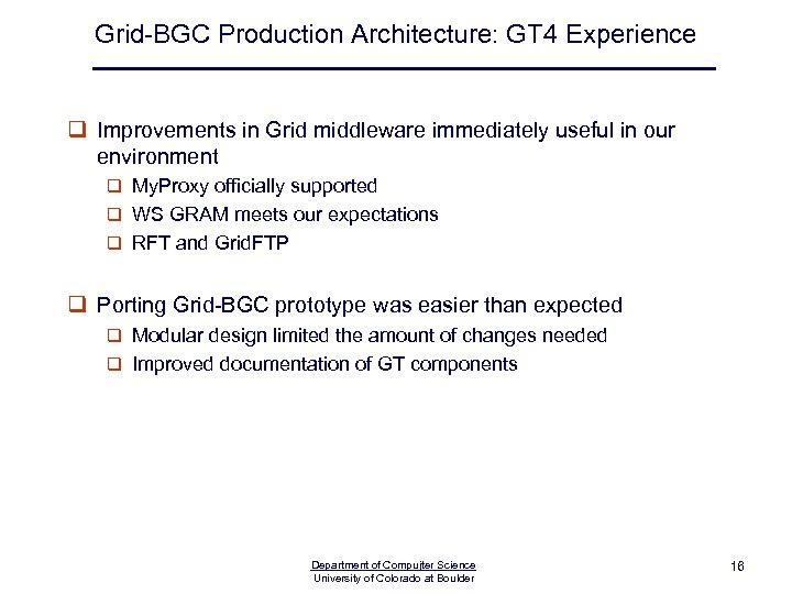 Grid-BGC Production Architecture: GT 4 Experience q Improvements in Grid middleware immediately useful in