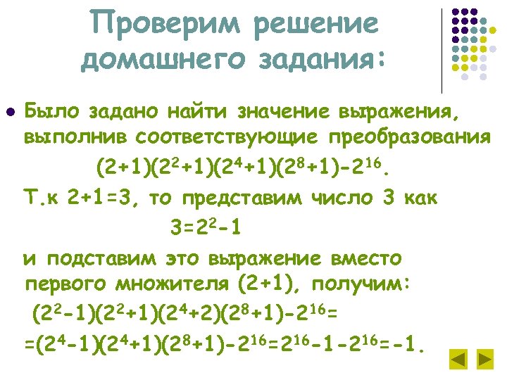 Проверим решение домашнего задания: l Было задано найти значение выражения, выполнив соответствующие преобразования (2+1)(24+1)(28+1)-216.