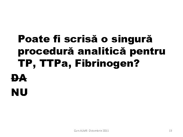 Poate fi scrisă o singură procedură analitică pentru TP, TTPa, Fibrinogen? DA NU Curs