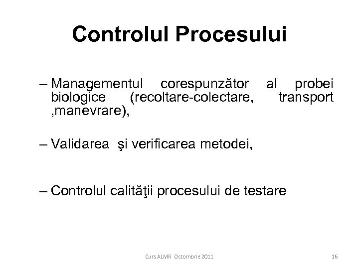 Controlul Procesului – Managementul corespunzător al probei biologice (recoltare-colectare, transport , manevrare), – Validarea