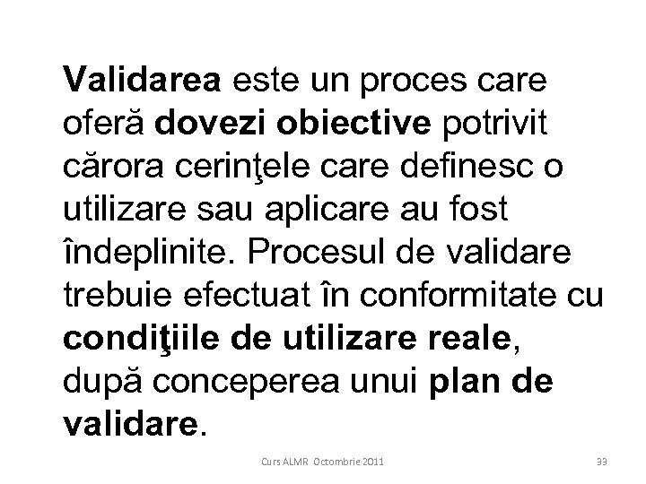  Validarea este un proces care oferă dovezi obiective potrivit cărora cerinţele care definesc