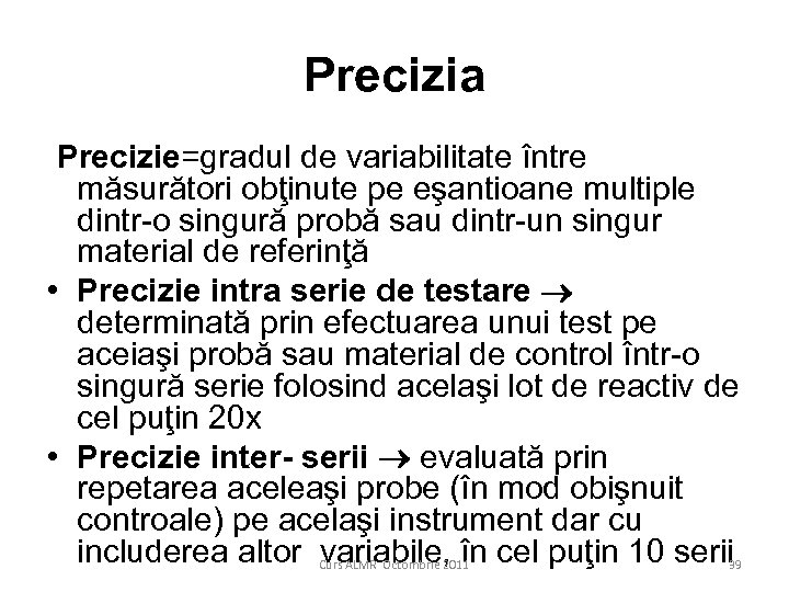Precizia Precizie=gradul de variabilitate între măsurători obţinute pe eşantioane multiple dintr-o singură probă sau