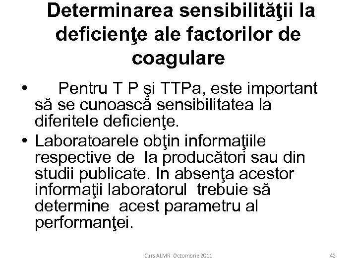  Determinarea sensibilităţii la deficienţe ale factorilor de coagulare • Pentru T P şi