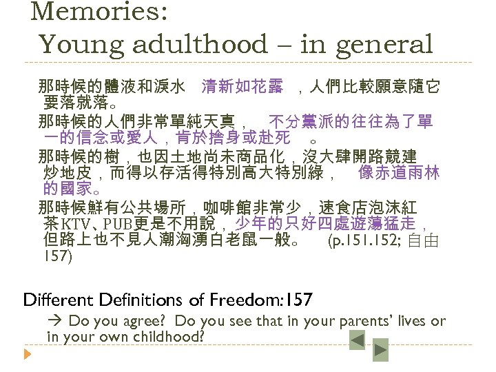 Memories: Young adulthood – in general 那時候的體液和淚水 清新如花露 ，人們比較願意隨它 要落就落。 那時候的人們非常單純天真， 不分黨派的往往為了單 一的信念或愛人，肯於捨身或赴死 。