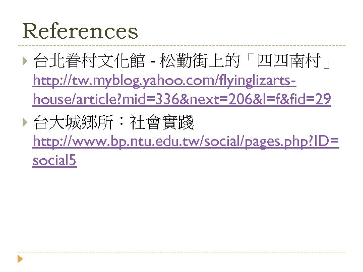 References 台北眷村文化館 - 松勤街上的「四四南村」 http: //tw. myblog. yahoo. com/flyinglizartshouse/article? mid=336&next=206&l=f&fid=29 台大城鄉所︰社會實踐 http: //www. bp.