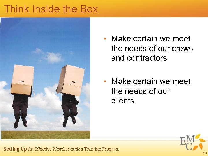 Think Inside the Box • Make certain we meet the needs of our crews