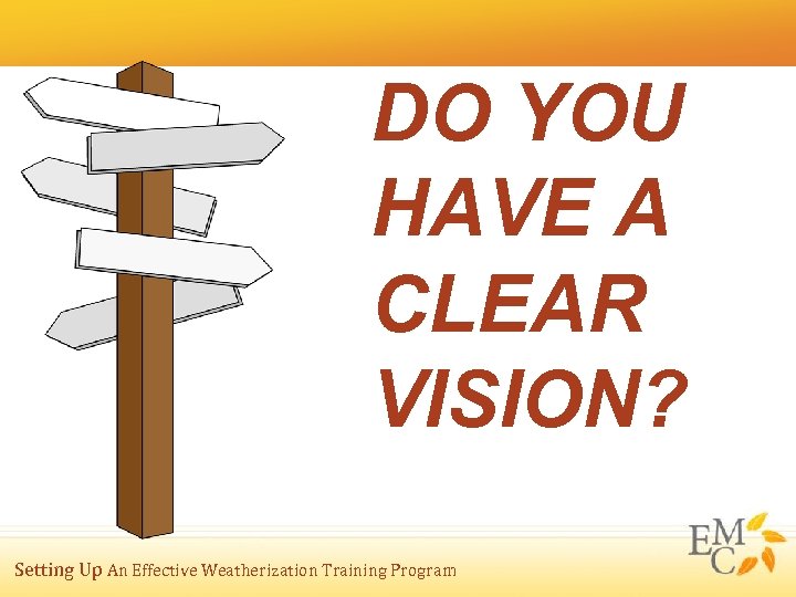 DO YOU HAVE A CLEAR VISION? Setting Up An Effective Weatherization Training Program 