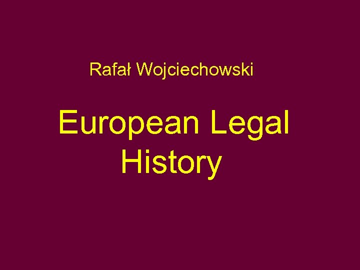 Rafał Wojciechowski European Legal History 