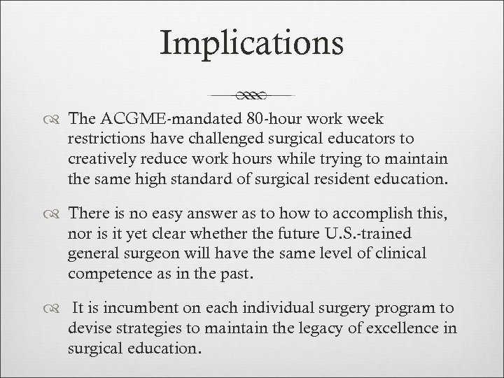 Implications The ACGME-mandated 80 -hour work week restrictions have challenged surgical educators to creatively