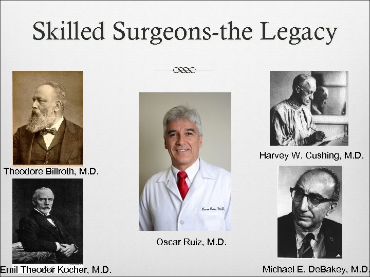 Skilled Surgeons-the Legacy Harvey W. Cushing, M. D. Theodore Billroth, M. D. Oscar Ruiz,