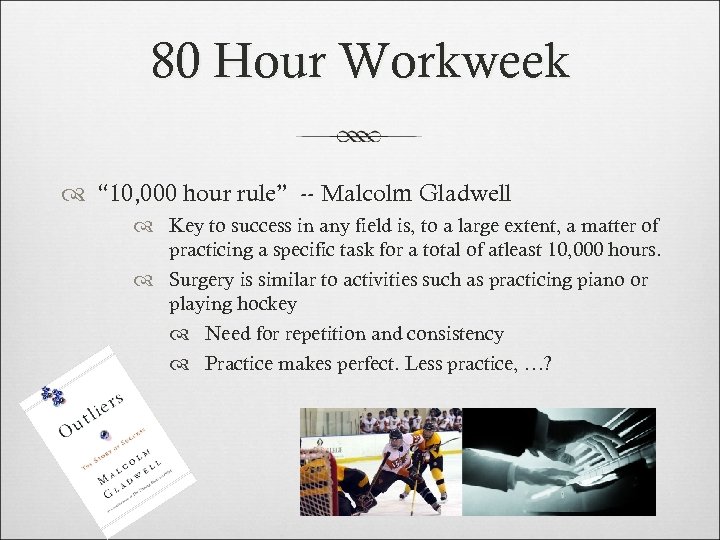 80 Hour Workweek “ 10, 000 hour rule” -- Malcolm Gladwell Key to success