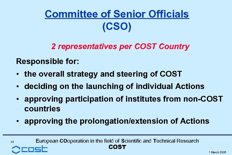 Committee of Senior Officials (CSO) 2 representatives per COST Country Responsible for: • the